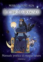 Il libro d'argento. Manuale pratico di magia lunare