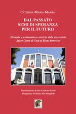 Dal passato segni di speranza per il futuro, memoria e testimonianze storiche della parrocchia Sacro Cuore di Gesù al rione ferrovieri