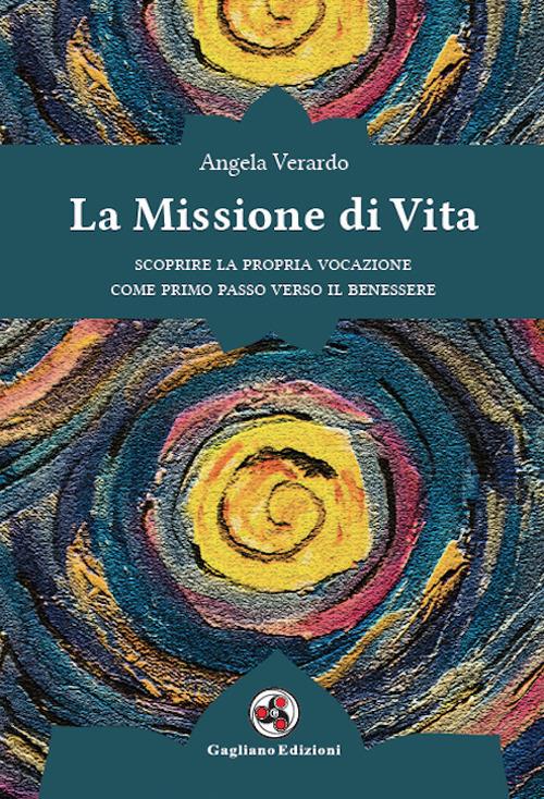 La missione di vita. Scoprire la propria vocazione come primo passo verso il benessere - Angela Verardo - copertina