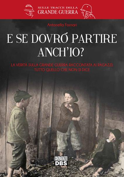 E se dovrò partire anch'io? La verità sulla Grande Guerra raccontata ai ragazzi. Tutto quello che non si dice - Gabriella Fornari - copertina