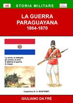 La guerra paraguayana 1864-1870. La storia, le battaglie, gli uomini, le armi, le tattiche di guerra, le mappe