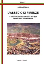 L' assedio di Firenze. Il mito dell'assedio di Firenze del 1530 nell'età della Restaurazione