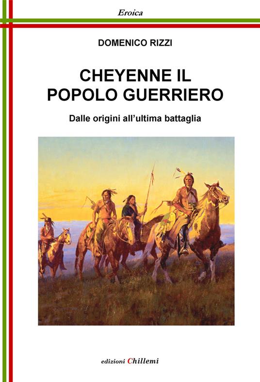 Cheyenne, il popolo guerriero. Dalle origini all'ultima battaglia - Domenico Rizzi - copertina