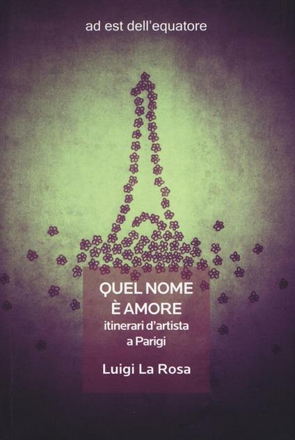 Quel nome è amore. Itinerari d'artista a Parigi - Luigi La Rosa - copertina