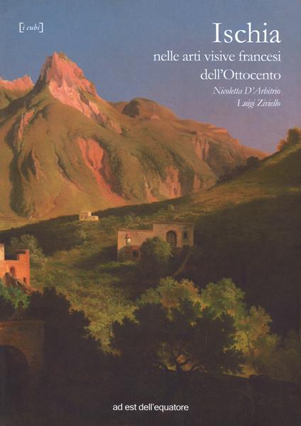 Ischia nelle arti visive francesi dell'Ottocento. Ediz. illustrata - Nicoletta D'Arbitrio,Luigi Ziviello - copertina