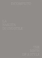 Incompiuto. La nascita di uno Stile-The birth of a style. Ediz. bilingue