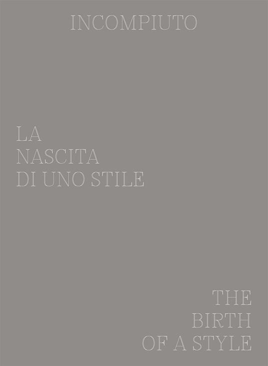 Incompiuto. La nascita di uno Stile-The birth of a style. Ediz. bilingue - copertina