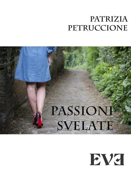 Passioni svelate - Patrizia Petruccione - ebook