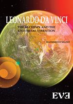 Leonardo Da Vinci, l'alchimia, la vibrazione universale. Ediz. bilingue