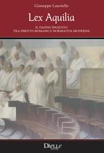 Lex Aquilia. Il danno ingiusto tra diritto romano e normativa moderna