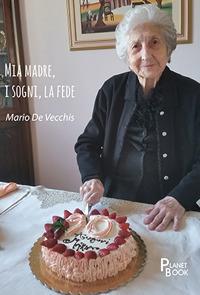 Mia madre, i sogni, la fede - Mario De Vecchis - copertina