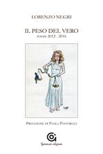 Il peso del vero. Poesie 2012-2016