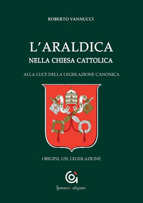 L'araldica nella Chiesa cattolica. Alla luce della legislazione canonica. Origini, usi, legislazione - Roberto Vannucci - copertina