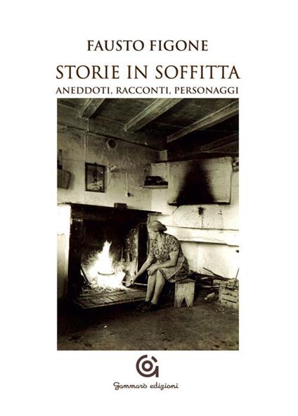 Storie in soffitta. Aneddoti, racconti, personaggi - Fausto Figone - copertina