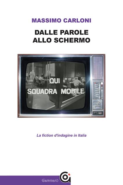 Dalle parole allo schermo. La fiction d'indagine in Italia - Massimo Carloni - copertina