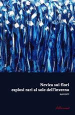 Nevica sui fiori esplosi rari al sole dell'inverno. Antologia di narrativa dedicata alla IX edizione del premio di poesia e narrativa «F. Graziano»