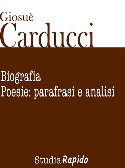 Giosuè Carducci. Biografia e poesie: parafrasi e analisi - Studia Rapido - ebook