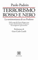 Terrorismo rosso e nero. La testimonianza di un Prefetto. Dalle stragi alle Nuove Brigate rosse. I centri sociali di destra e di sinistra. Gli antagonisti e gli anarchici