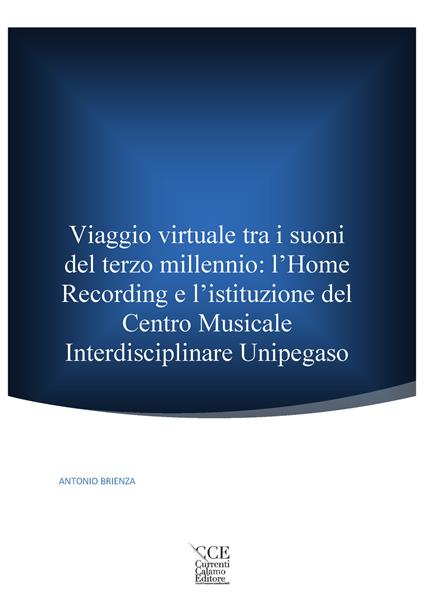 Viaggio virtuale tra i suoni del terzo millennio: l'Home Recording e l’istituzione del Centro Musicale Interdisciplinare Unipegaso - Antonio Brienza - copertina