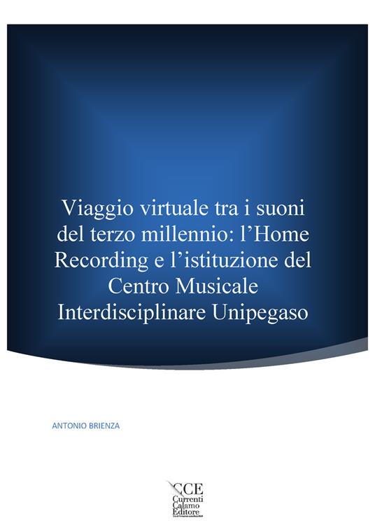 Viaggio virtuale tra i suoni del terzo millennio: l'Home Recording e l’istituzione del Centro Musicale Interdisciplinare Unipegaso - Antonio Brienza - copertina