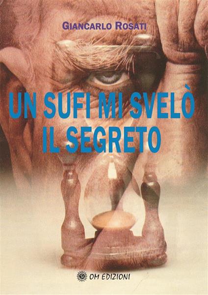 Un sufi mi svelò il segreto - Giancarlo Rosati - ebook