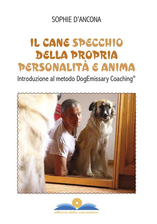 Il cane specchio della propria personalità e anima. Introduzione al metodo DogEmissary coaching® - Sophie D'Ancona - copertina