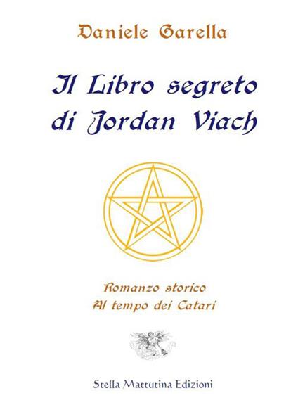 Il libro segreto di Jordan Viach. Romanzo storico al tempo dei Catari - Daniele Garella - copertina