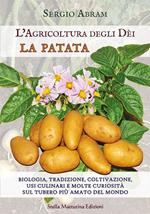 La patata. Biologia, tradizione, coltivazione, usi culinari e molte curiosità sul tubero più amato del mondo. L'agricoltura degli dei. Ediz. a colori