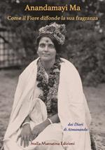 Anandamayi Ma. Come il fiore diffonde la sua fragranza