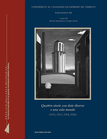 Contributi al catalogo di Giorgio de Chirico. Vol. 3: Quattro storie con date diverse e una sola morale (1931, 1913, 1914, 1926). - copertina