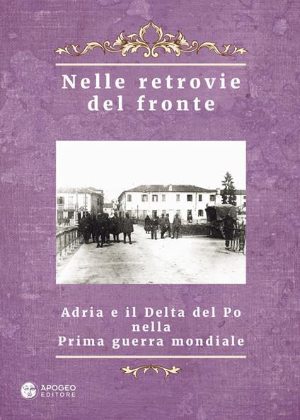 Nelle retrovie del fronte. Adria e il delta del Po nella prima guerra mondiale - copertina