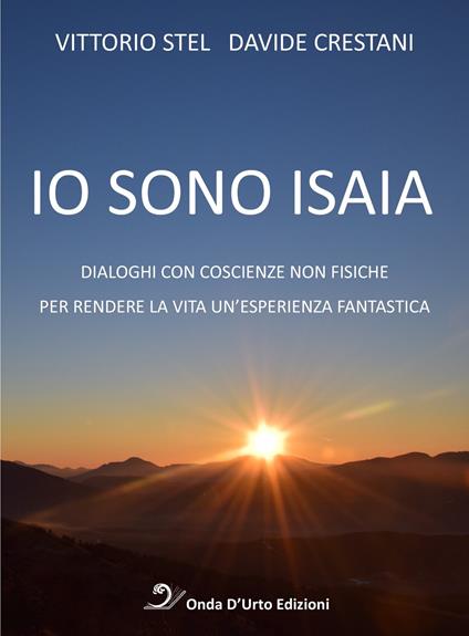 Io sono isaia. Dialoghi con coscienze non fisiche per rendere la vita un'esperienza fantastica - Vittorio Stel,Davide Crestani - copertina