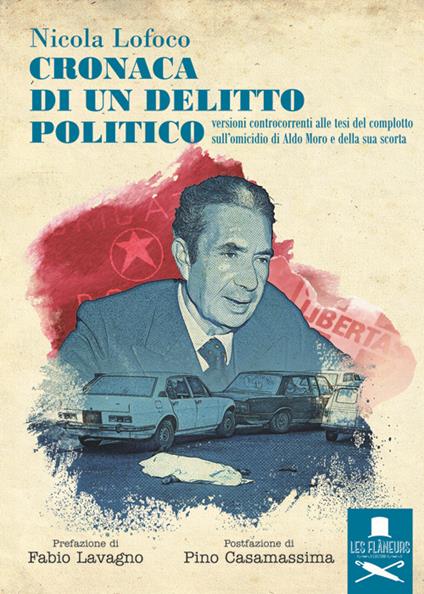 Cronaca di un delitto politico. Versioni controcorrenti alle tesi del complotto sull'omicidio di Aldo Moro e della sua scorta - Nicola Lofoco - copertina