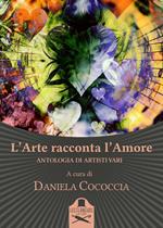 L' arte racconta l'amore. Antologia di artisti vari