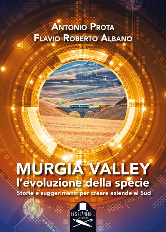 Murgia Valley. L'evoluzione della specie. Storie e suggerimenti per creare aziende al Sud - Antonio Prota,Flavio Roberto Albano - copertina