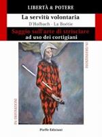 Libertà & potere. Saggio sull'arte di strisciare ad uso dei cortigiani. La servitù volontaria. Ediz. italiana e francese