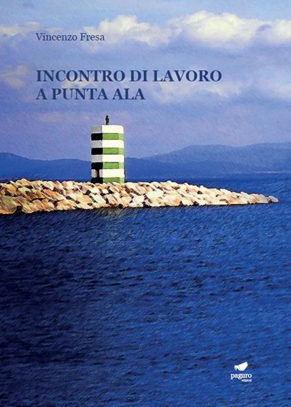 Incontro di lavoro a Punta Ala. Con Segnalibro - Vincenzo Fresa - copertina