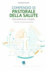 Compendio di pastorale della salute. Tutto esordisce con il Vangelo... - Gian Maria Comolli - copertina