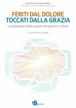 Feriti dal dolore toccati dalla grazia. La pastorale della salute che genera il bene