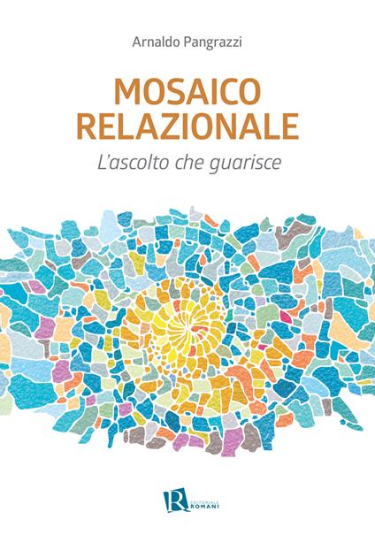 Mosaico relazionale. L’ascolto che guarisce. Nuova ediz. - Arnaldo Pangrazzi - copertina