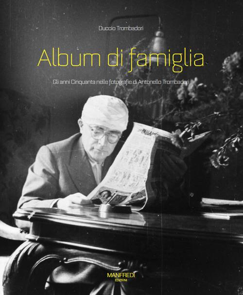 Album di famiglia. Gli anni Cinquanta nelle fotografie di Antonello Trombadori. Ediz. illustrata - Duccio Trombadori - copertina