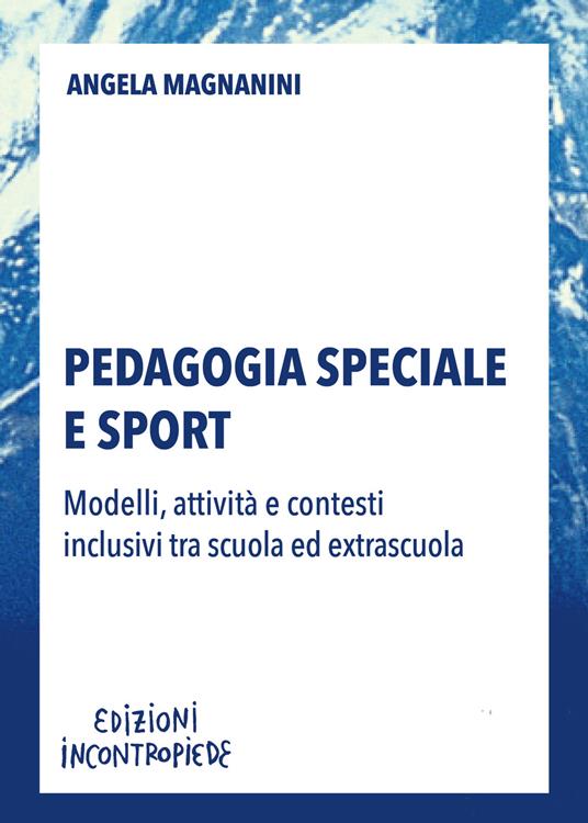 Pedagogia speciale e sport. Modelli, attività e contesti inclusivi tra scuola ed extrascuola - Angela Magnanini - copertina