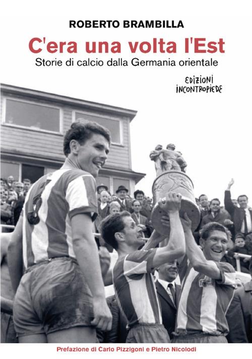 C'era una volta l’Est. Storie di calcio dalla Germania orientale. Nuova ediz. - Roberto Brambilla - copertina