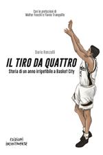 Il tiro da quattro. Storia di un anno irripetibile a Basket City