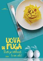 Uova in fuga. Ricette per intolleranti (e non solo)