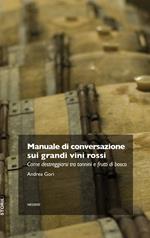 Manuale di conversazione sui grandi vini rossi. Come destreggiarsi tra tannini e frutti di bosco