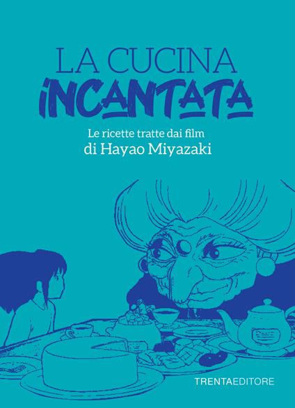 La cucina incantata. Le ricette tratte dai film di Hayao Miyazaki - Casini,  Silvia - Fenoglio, Raffaella - Ebook - EPUB2 con DRMFREE | Feltrinelli
