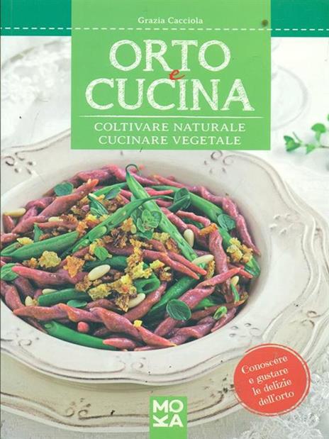 Orto e cucina. Coltivare naturale, cucinare vegetale - Grazia Cacciola - 2