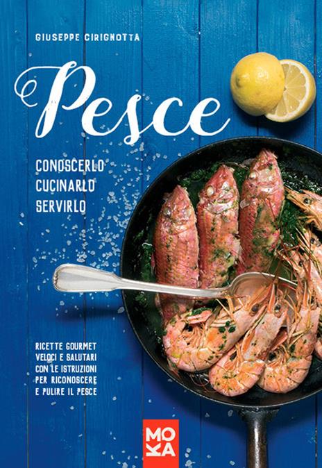 Pesce. Conoscerlo, cucinarlo, servirlo. Ricette gourmet veloci e salutari con le istruzioni per riconoscere e pulire il pesce - Giuseppe Cirignotta - 4