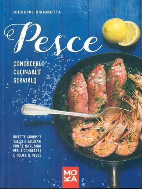 Pesce. Conoscerlo, cucinarlo, servirlo. Ricette gourmet veloci e salutari con le istruzioni per riconoscere e pulire il pesce - Giuseppe Cirignotta - copertina